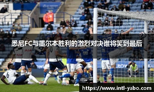 悉尼FC与墨尔本胜利的激烈对决谁将笑到最后